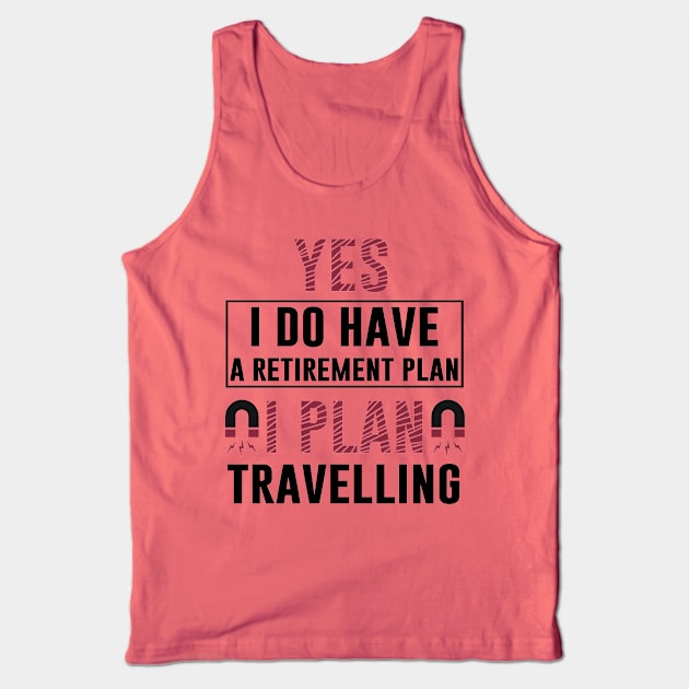 Yes I Do Have Retirement Plan I Plan On Travelling T Shirt Motivation Vacation Comping Tank Top by Tesszero